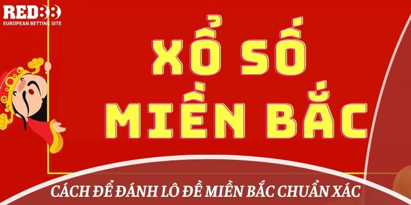 Cách để đánh lô đề miền Bắc chuẩn xác