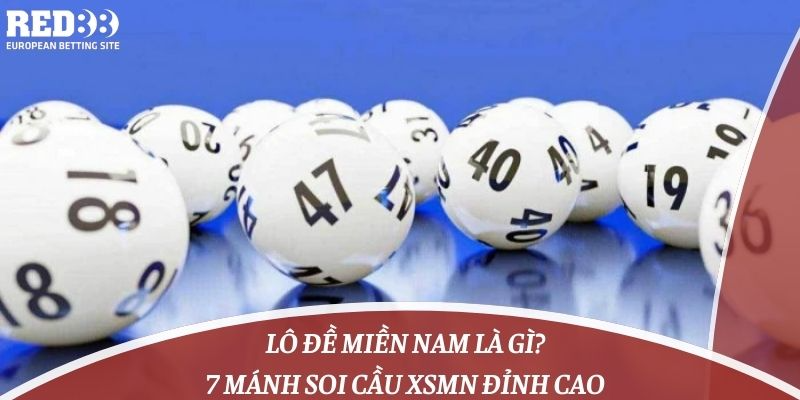 Lô Đề Miền Nam Là Gì? 7 Mánh Soi Cầu XSMN Đỉnh Cao