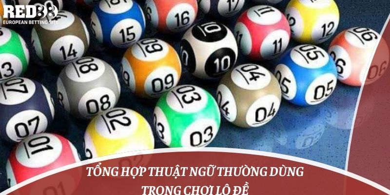 Tổng hợp thuật ngữ thường dùng trong chơi lô đề