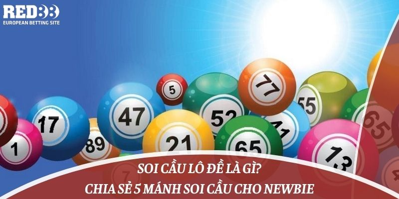 Soi Cầu Lô Đề Là Gì? Chia Sẻ 5 Mánh Soi Cầu Cho Newbie